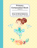 Primary Composition Book: Grades K-2 Draw and Write Ballerina
