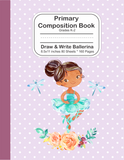 Primary Composition Book: Grades K-2 Draw and Write Ballerina